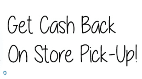 Get Cash Back on Store Pick-up!